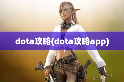 dota攻略(dota攻略app)