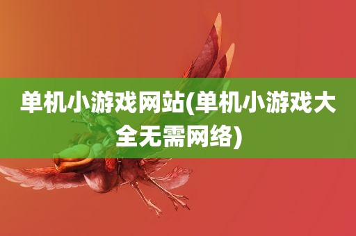 单机小游戏网站(单机小游戏大全无需网络)