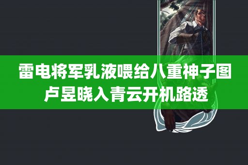 雷电将军乳液喂给八重神子图 卢昱晓入青云开机路透