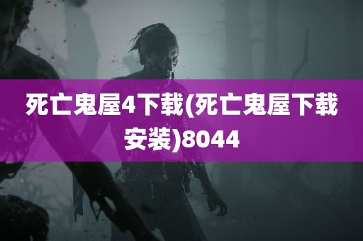 死亡鬼屋4下载(死亡鬼屋下载安装)8044