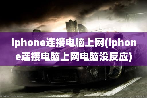 iphone连接电脑上网(iphone连接电脑上网电脑没反应)