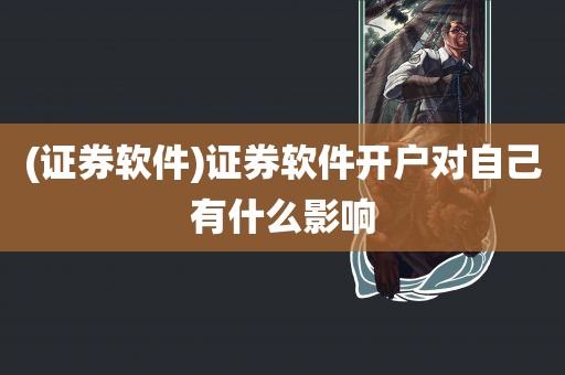 (证券软件)证券软件开户对自己有什么影响