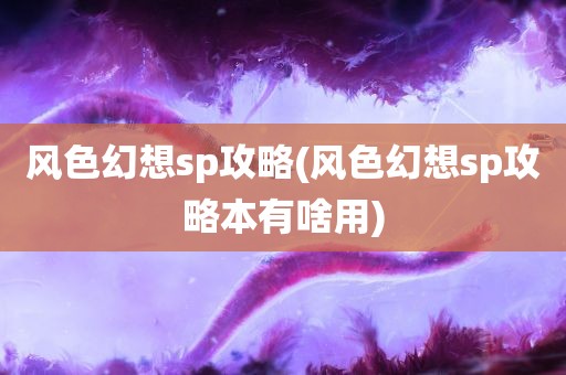 风色幻想sp攻略(风色幻想sp攻略本有啥用)