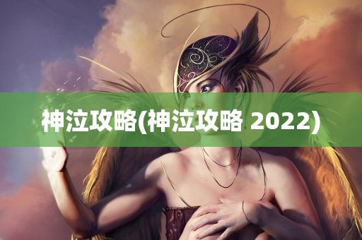 神泣攻略(神泣攻略 2022)