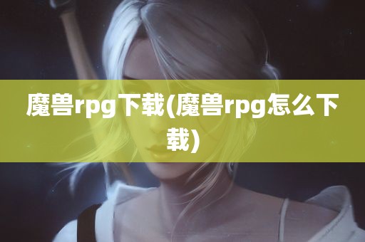 魔兽rpg下载(魔兽rpg怎么下载)