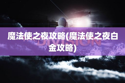 魔法使之夜攻略(魔法使之夜白金攻略)