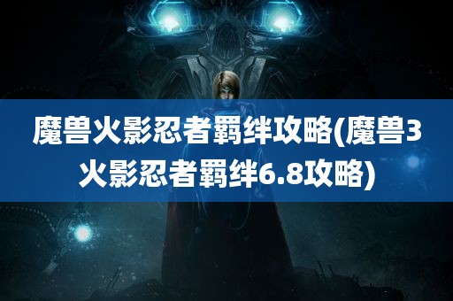 魔兽火影忍者羁绊攻略(魔兽3火影忍者羁绊6.8攻略)