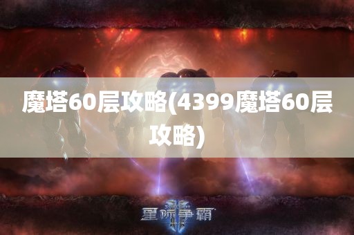 魔塔60层攻略(4399魔塔60层攻略)