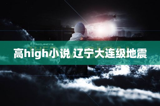 高high小说 辽宁大连级地震