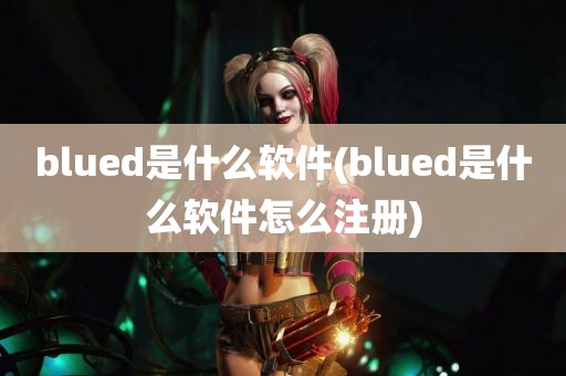 blued是什么软件(blued是什么软件怎么注册)