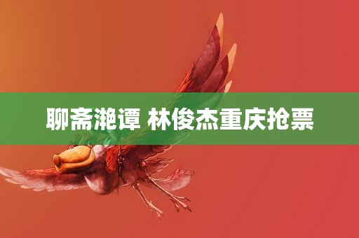 聊斋滟谭 林俊杰重庆抢票