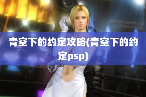 青空下的约定攻略(青空下的约定psp)