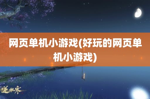 网页单机小游戏(好玩的网页单机小游戏)