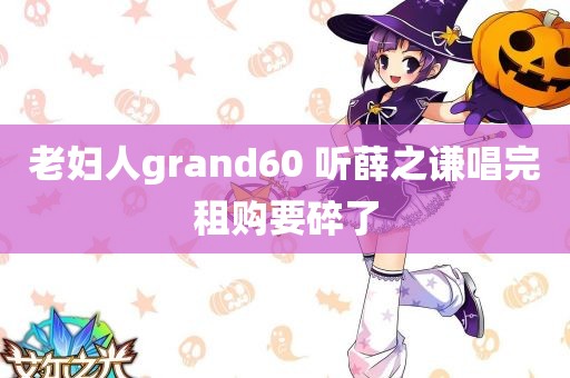 老妇人grand60 听薛之谦唱完租购要碎了