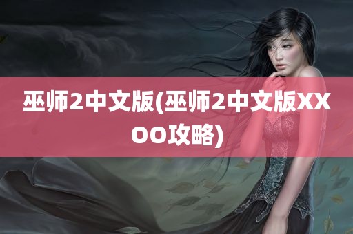 巫师2中文版(巫师2中文版XXOO攻略)