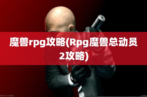 魔兽rpg攻略(Rpg魔兽总动员2攻略)