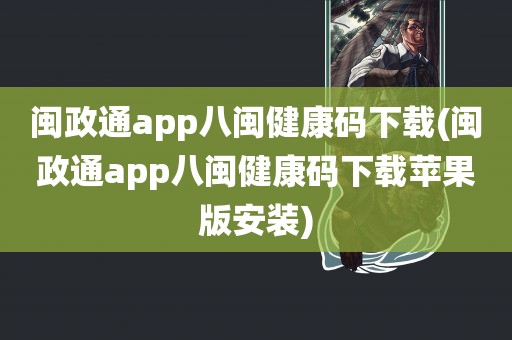 闽政通app八闽健康码下载(闽政通app八闽健康码下载苹果版安装)