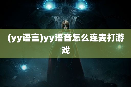 (yy语言)yy语音怎么连麦打游戏