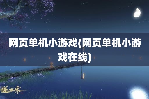 网页单机小游戏(网页单机小游戏在线)