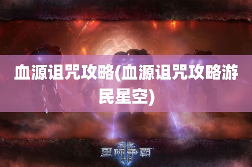 血源诅咒攻略(血源诅咒攻略游民星空)