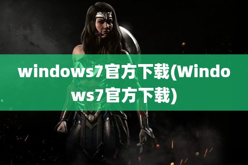 windows7官方下载(Windows7官方下载)