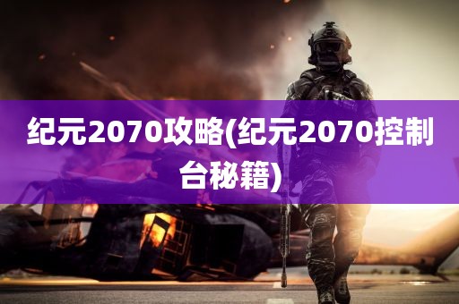 纪元2070攻略(纪元2070控制台秘籍)