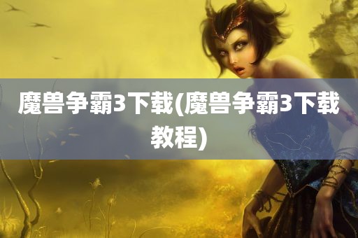 魔兽争霸3下载(魔兽争霸3下载教程)