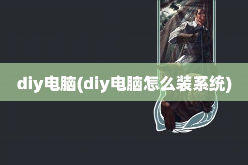 diy电脑(diy电脑怎么装系统)