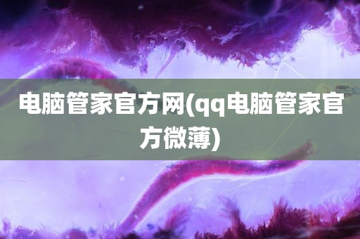 电脑管家官方网(qq电脑管家官方微薄)