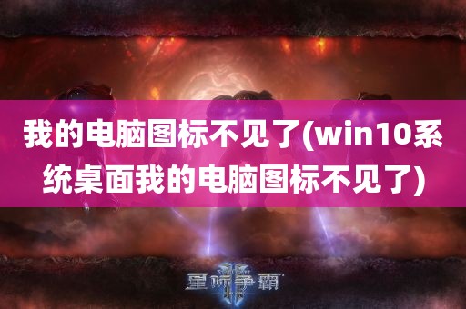 我的电脑图标不见了(win10系统桌面我的电脑图标不见了)