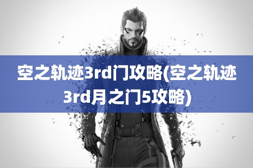 空之轨迹3rd门攻略(空之轨迹3rd月之门5攻略)