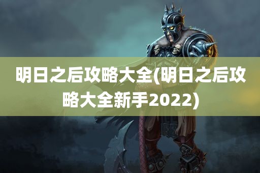 明日之后攻略大全(明日之后攻略大全新手2022)