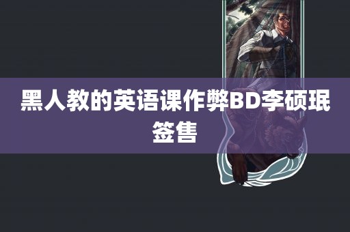 黑人教的英语课作弊BD李硕珉签售