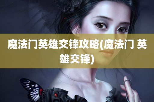 魔法门英雄交锋攻略(魔法门 英雄交锋)