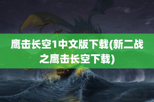 鹰击长空1中文版下载(新二战之鹰击长空下载)