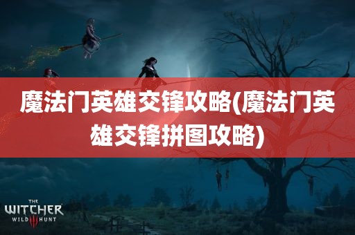 魔法门英雄交锋攻略(魔法门英雄交锋拼图攻略)