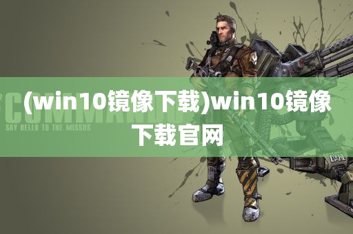 (win10镜像下载)win10镜像下载官网