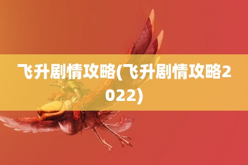 飞升剧情攻略(飞升剧情攻略2022)