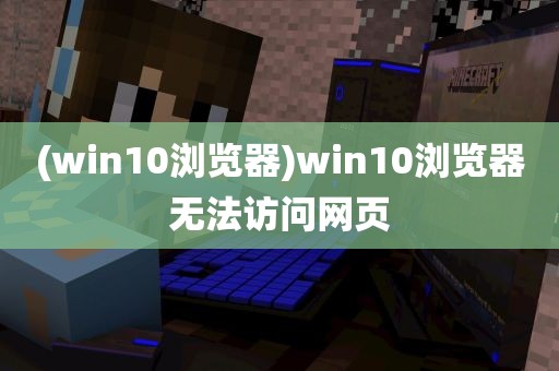 (win10浏览器)win10浏览器无法访问网页