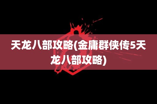 天龙八部攻略(金庸群侠传5天龙八部攻略)