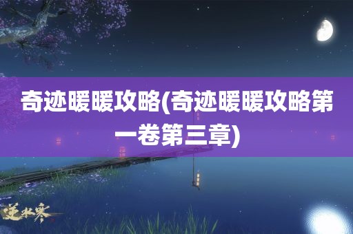 奇迹暖暖攻略(奇迹暖暖攻略第一卷第三章)