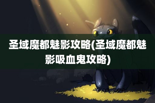 圣域魔都魅影攻略(圣域魔都魅影吸血鬼攻略)