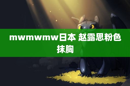 mwmwmw日本 赵露思粉色抹胸