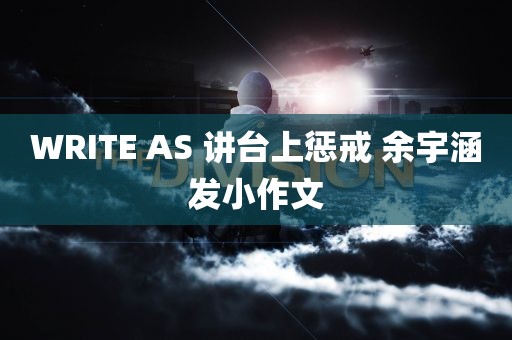 WRITE AS 讲台上惩戒 余宇涵发小作文