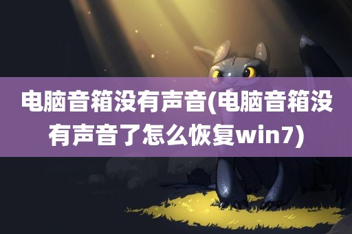 电脑音箱没有声音(电脑音箱没有声音了怎么恢复win7)