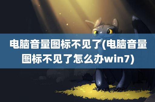 电脑音量图标不见了(电脑音量图标不见了怎么办win7)