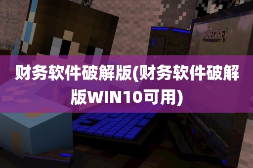 财务软件破解版(财务软件破解版WIN10可用)