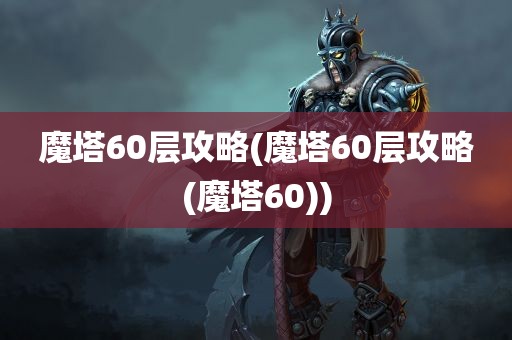 魔塔60层攻略(魔塔60层攻略(魔塔60))