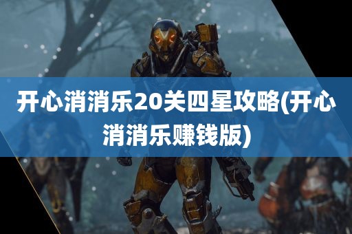 开心消消乐20关四星攻略(开心消消乐赚钱版)