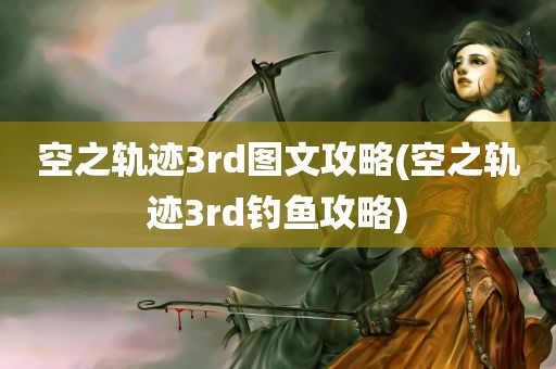 空之轨迹3rd图文攻略(空之轨迹3rd钓鱼攻略)